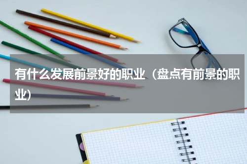 有什么发展前景好的职业（盘点有前景的职业）