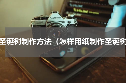 纸圣诞树制作方法（怎样用纸制作圣诞树）