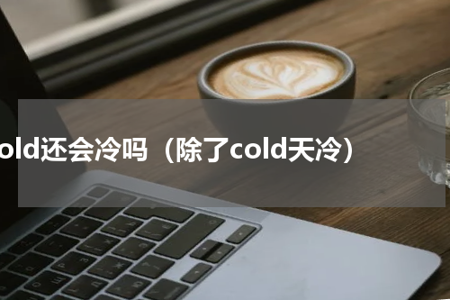 cold还会冷吗（除了cold天冷）