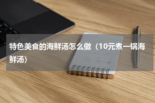 特色美食的海鲜汤怎么做（10元煮一锅海鲜汤）