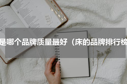 床是哪个品牌质量最好（床的品牌排行榜）