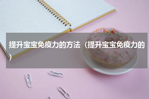 提升宝宝免疫力的方法（提升宝宝免疫力的）
