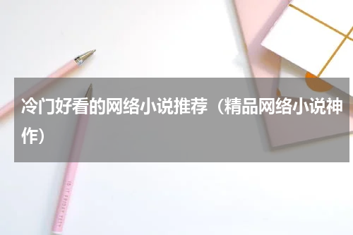 冷门好看的网络小说推荐（精品网络小说神作）