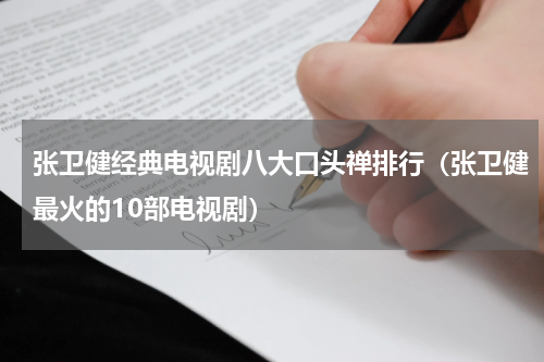 张卫健经典电视剧八大口头禅排行（张卫健最火的10部电视剧）