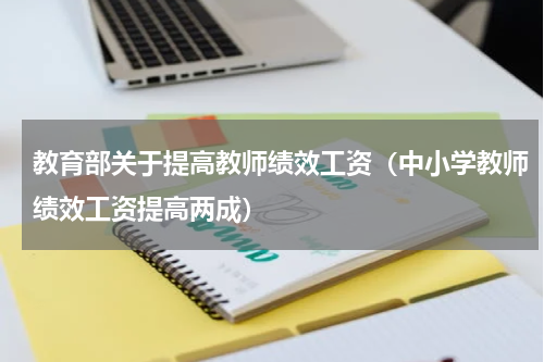 教育部关于提高教师绩效工资（中小学教师绩效工资提高两成）