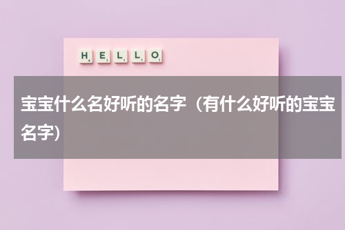 宝宝什么名好听的名字（有什么好听的宝宝名字）