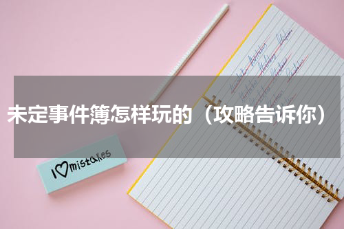 未定事件簿怎样玩的（攻略告诉你）