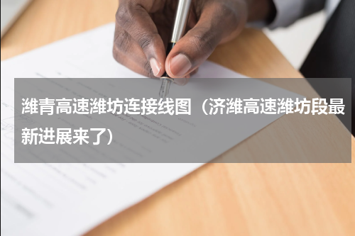 潍青高速潍坊连接线图（济潍高速潍坊段最新进展来了）