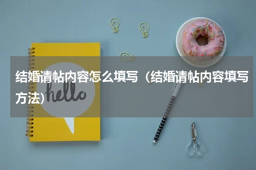 结婚请帖内容怎么填写（结婚请帖内容填写方法）
