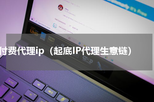 付费代理ip（起底IP代理生意链）