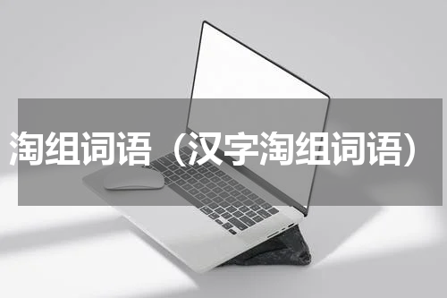 淘组词语（汉字淘组词语）