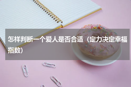怎样判断一个爱人是否合适（定力决定幸福指数）