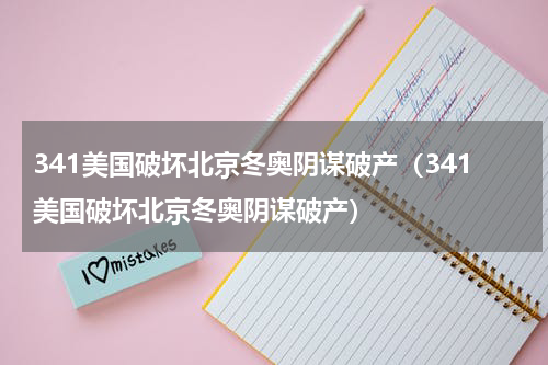 341美国破坏北京冬奥阴谋破产（341美国破坏北京冬奥阴谋破产）