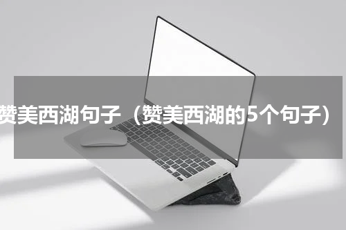 赞美西湖句子（赞美西湖的5个句子）