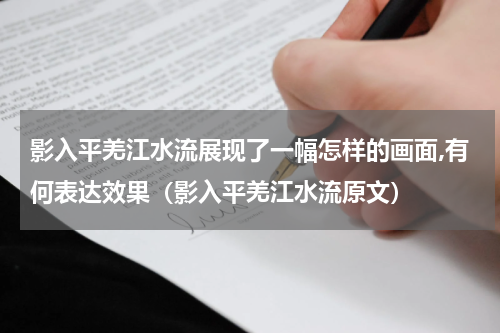影入平羌江水流展现了一幅怎样的画面,有何表达效果（影入平羌江水流原文）