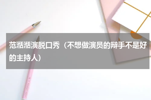 范湉湉演脱口秀（不想做演员的辩手不是好的主持人）