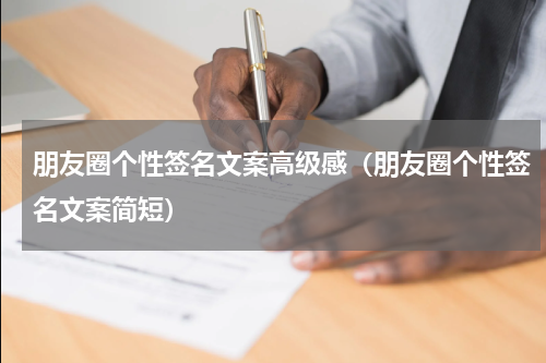 朋友圈个性签名文案高级感（朋友圈个性签名文案简短）