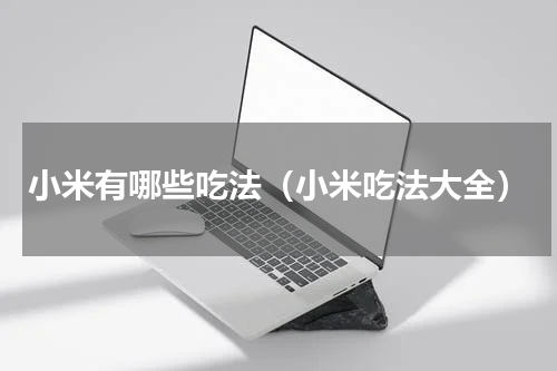 小米有哪些吃法（小米吃法大全）