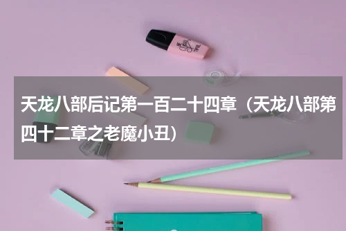 天龙八部后记第一百二十四章（天龙八部第四十二章之老魔小丑）