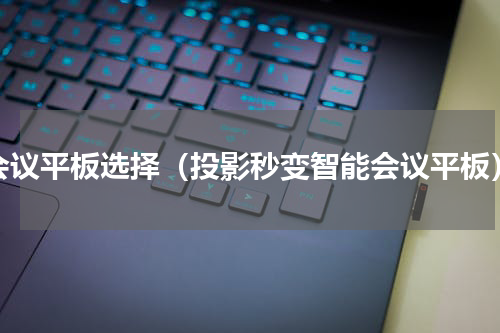 会议平板选择（投影秒变智能会议平板）