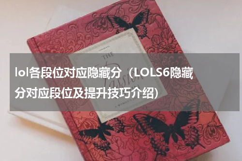 lol各段位对应隐藏分（LOLS6隐藏分对应段位及提升技巧介绍）