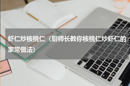 虾仁炒核桃仁（厨师长教你核桃仁炒虾仁的家常做法）