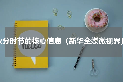 秋分时节的核心信息（新华全媒微视界）