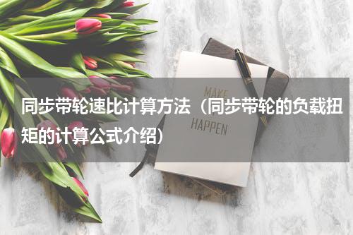 同步带轮速比计算方法（同步带轮的负载扭矩的计算公式介绍）