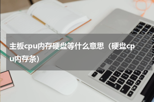 主板cpu内存硬盘等什么意思（硬盘cpu内存条）