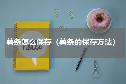 薯条怎么保存（薯条的保存方法）