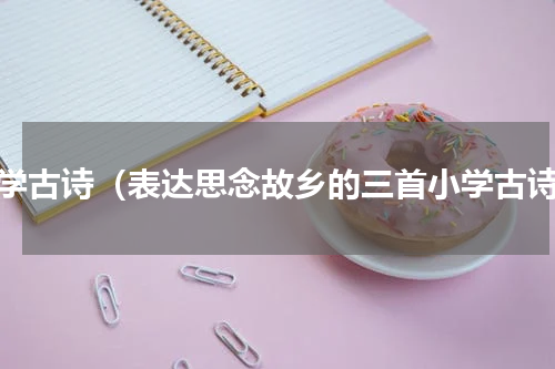 小学古诗（表达思念故乡的三首小学古诗）