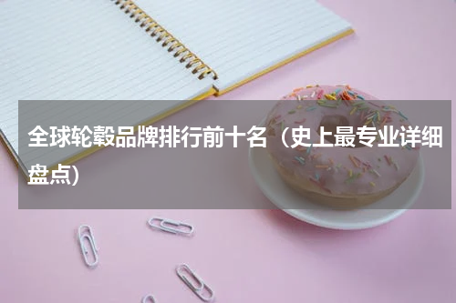 全球轮毂品牌排行前十名（史上最专业详细盘点）