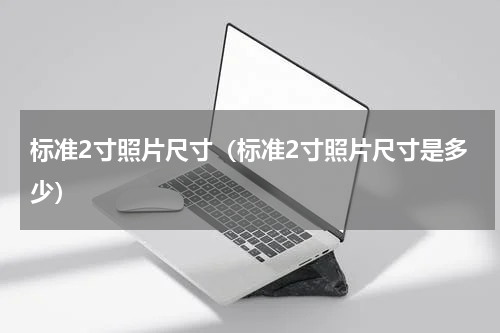 标准2寸照片尺寸（标准2寸照片尺寸是多少）
