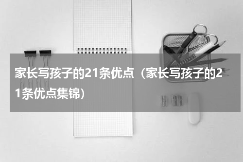 家长写孩子的21条优点（家长写孩子的21条优点集锦）