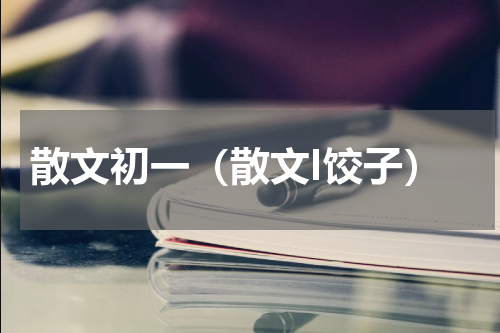 散文初一（散文I饺子）