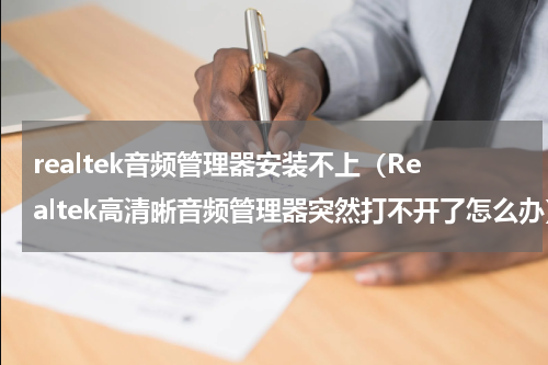 realtek音频管理器安装不上（Realtek高清晰音频管理器突然打不开了怎么办）