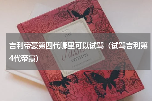 吉利帝豪第四代哪里可以试驾（试驾吉利第4代帝豪）