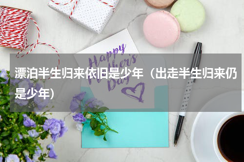 漂泊半生归来依旧是少年（出走半生归来仍是少年）