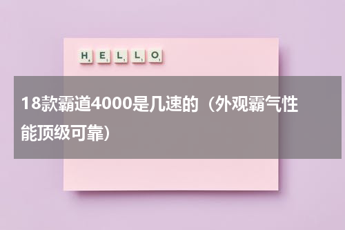 18款霸道4000是几速的（外观霸气性能顶级可靠）