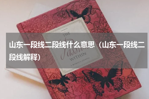 山东一段线二段线什么意思（山东一段线二段线解释）