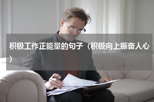 积极工作正能量的句子（积极向上振奋人心）