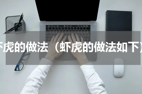 虾虎的做法（虾虎的做法如下）