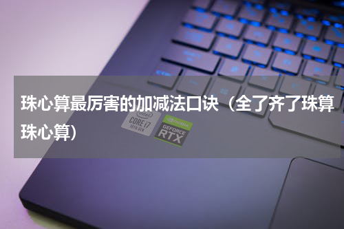 珠心算最厉害的加减法口诀（全了齐了珠算珠心算）