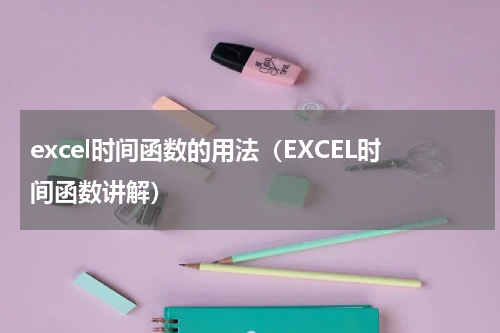 excel时间函数的用法（EXCEL时间函数讲解）