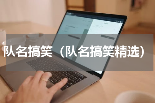 队名搞笑（队名搞笑精选）