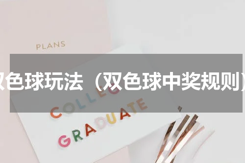 双色球玩法（双色球中奖规则）
