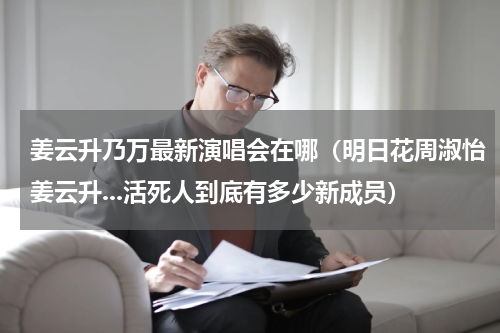 姜云升乃万最新演唱会在哪（明日花周淑怡姜云升...活死人到底有多少新成员）