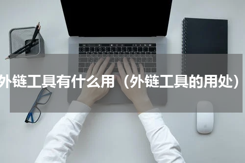 外链工具有什么用（外链工具的用处）