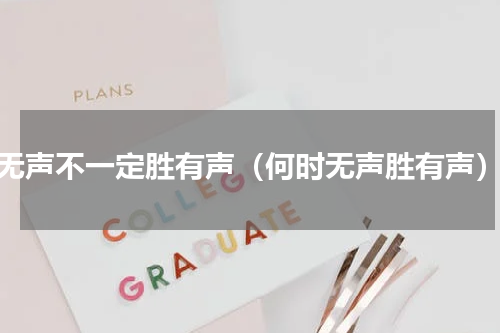 无声不一定胜有声（何时无声胜有声）
