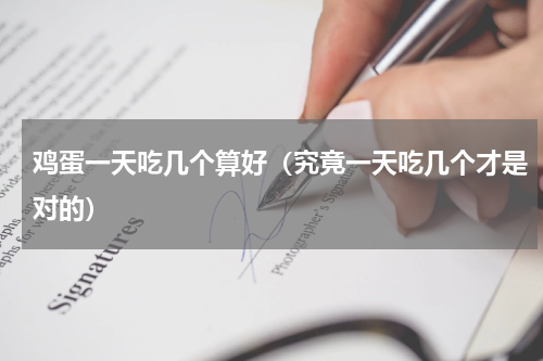 鸡蛋一天吃几个算好（究竟一天吃几个才是对的）